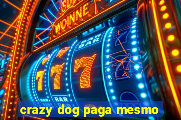 crazy dog paga mesmo