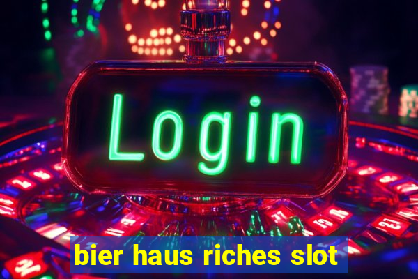 bier haus riches slot