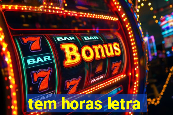 tem horas letra