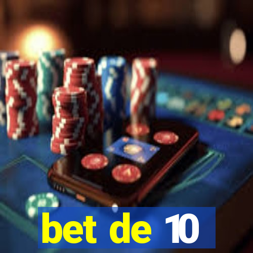 bet de 10