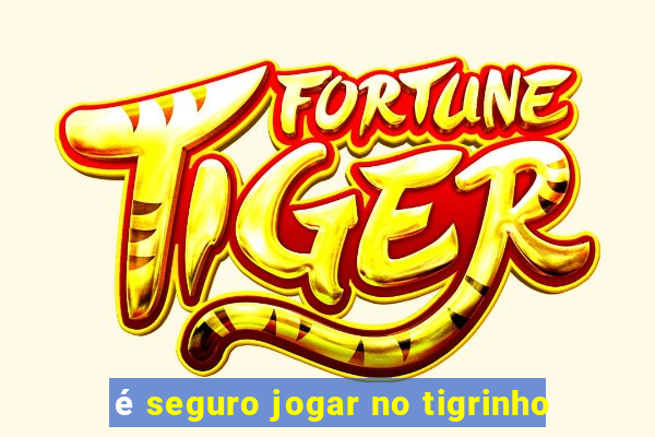 é seguro jogar no tigrinho