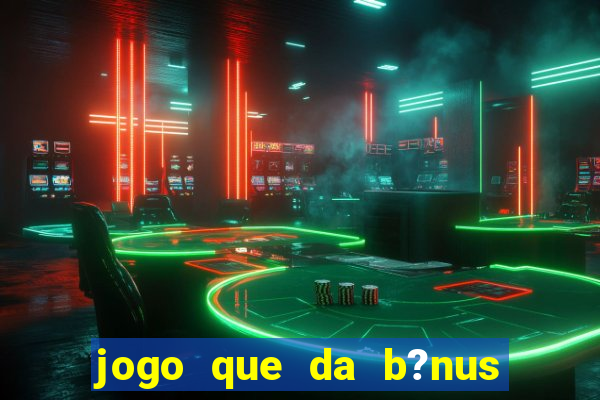 jogo que da b?nus de boas-vindas