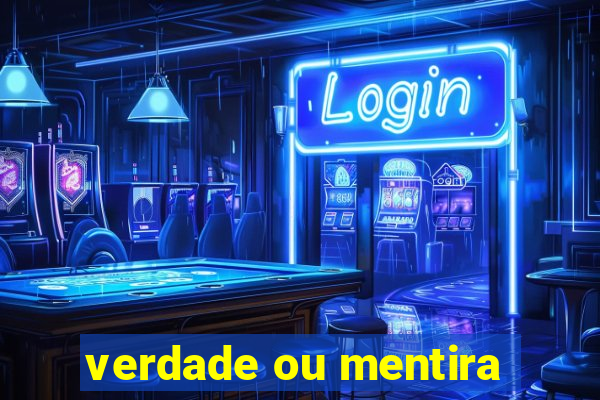 verdade ou mentira