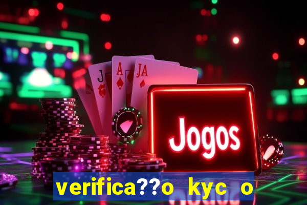 verifica??o kyc o que significa