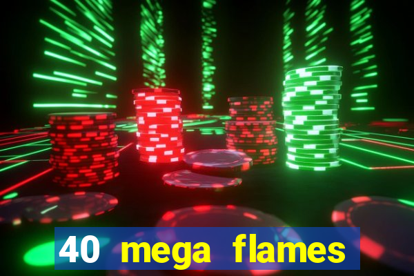 40 mega flames slot online