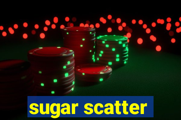 sugar scatter