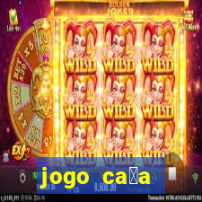 jogo ca莽a n铆queis que paga dinheiro real