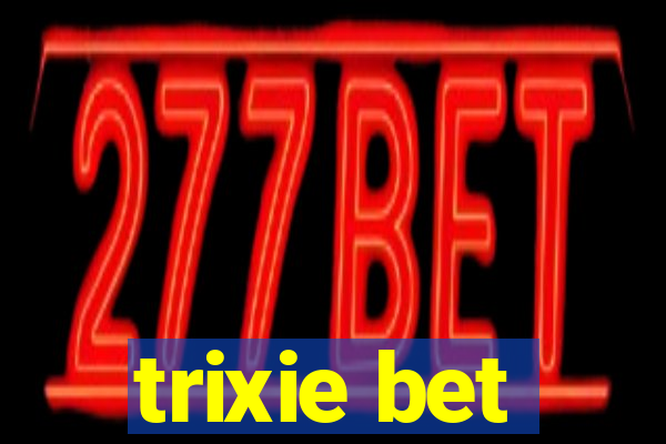 trixie bet