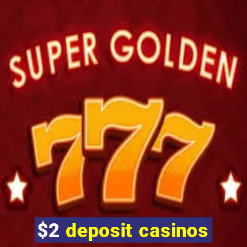 $2 deposit casinos