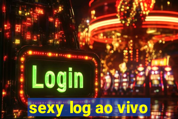 sexy log ao vivo