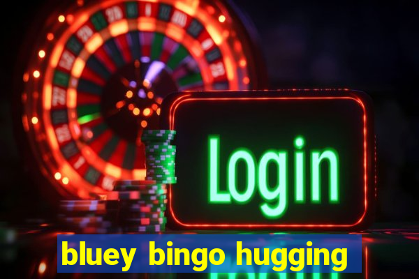 bluey bingo hugging