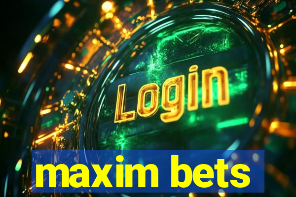 maxim bets