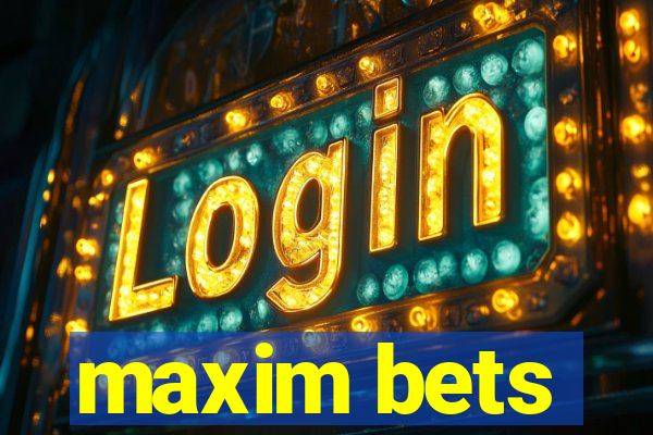 maxim bets