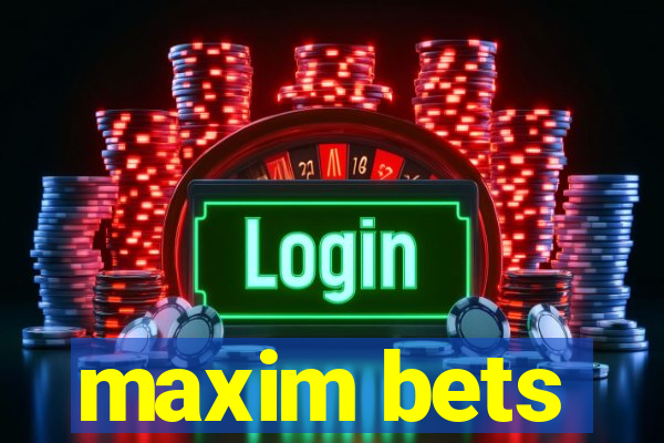 maxim bets