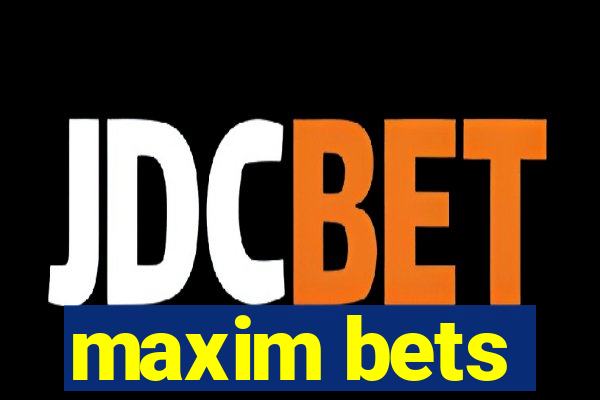 maxim bets