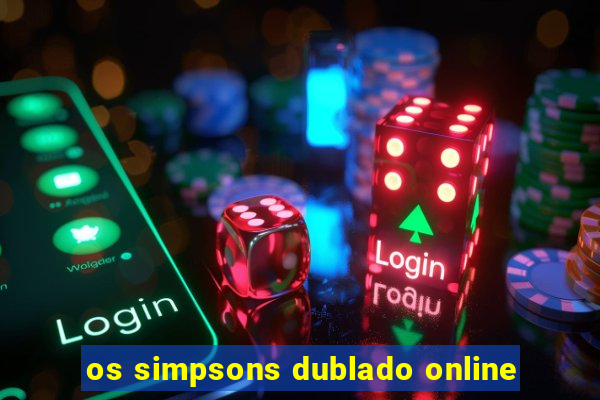 os simpsons dublado online