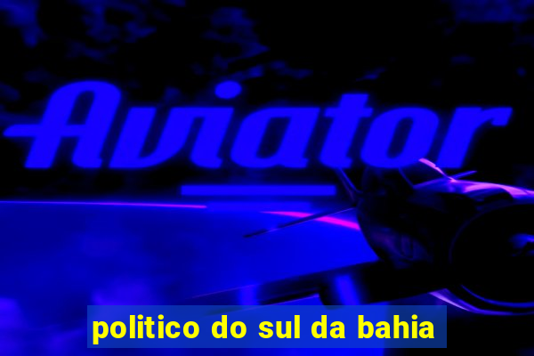 politico do sul da bahia