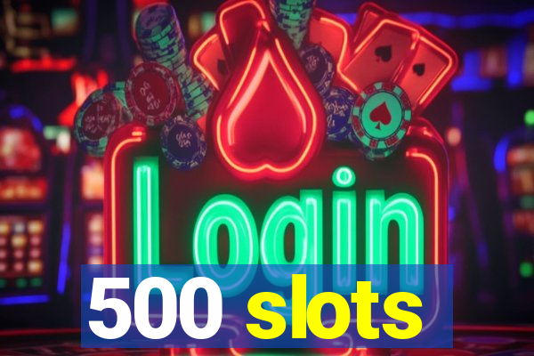 500 slots