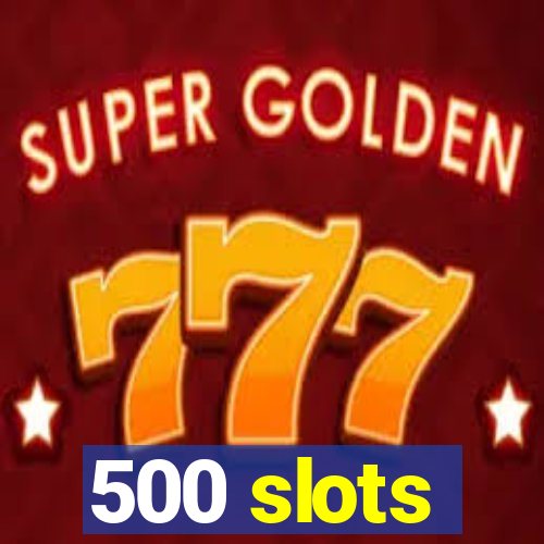 500 slots