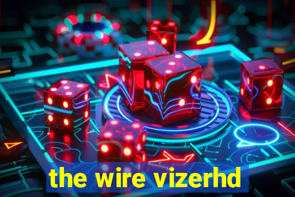 the wire vizerhd