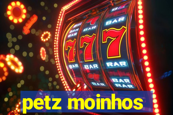 petz moinhos