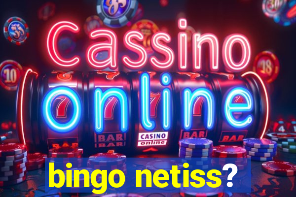 bingo netiss?