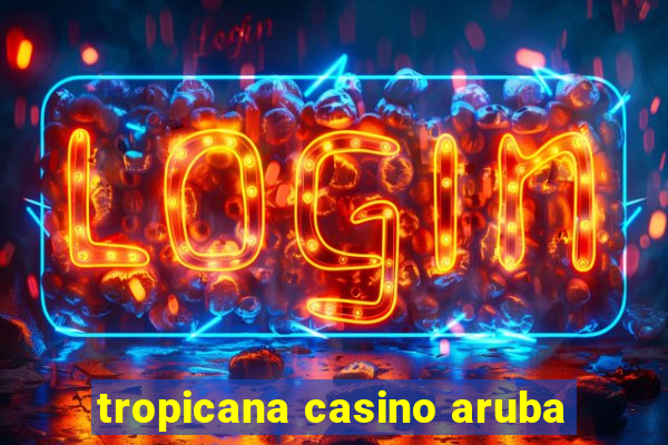 tropicana casino aruba