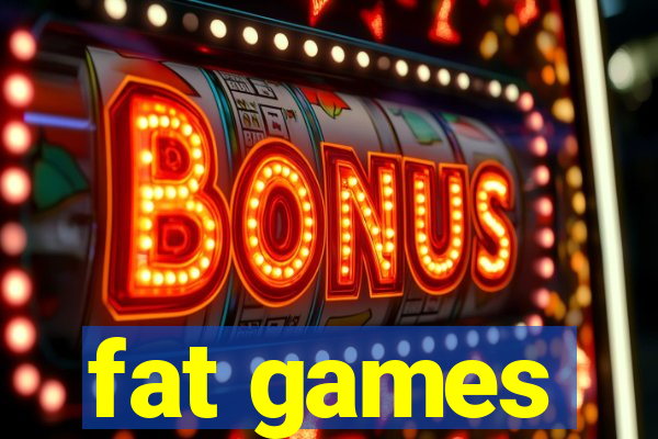 fat games