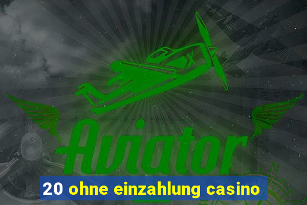 20 ohne einzahlung casino