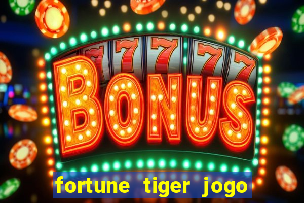 fortune tiger jogo do tigrinho