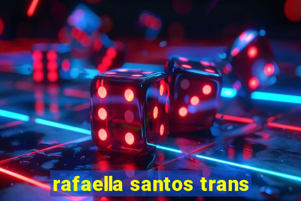 rafaella santos trans