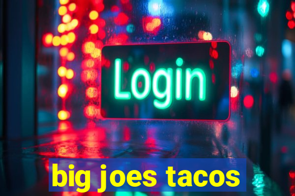 big joes tacos