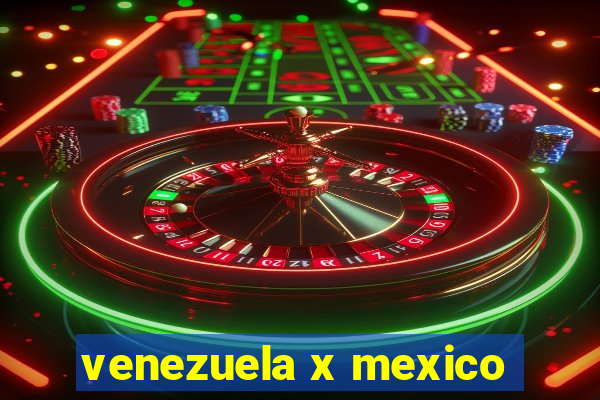 venezuela x mexico