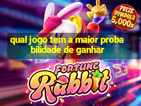 qual jogo tem a maior probabilidade de ganhar