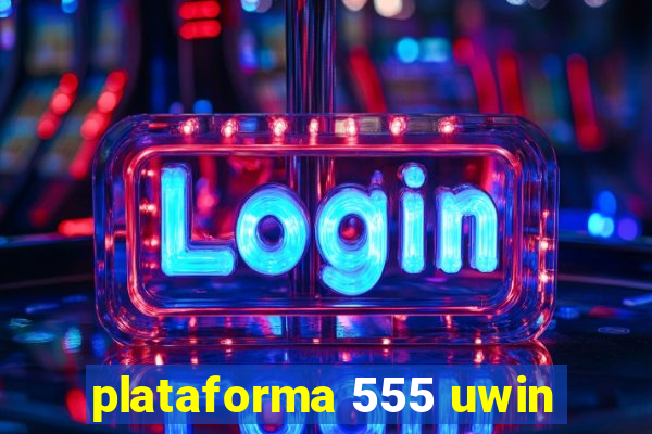 plataforma 555 uwin