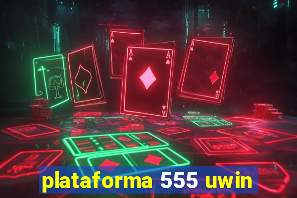 plataforma 555 uwin