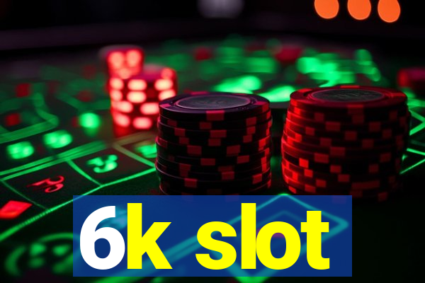 6k slot