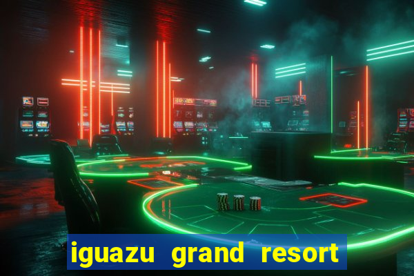 iguazu grand resort spa & casino puerto iguazu