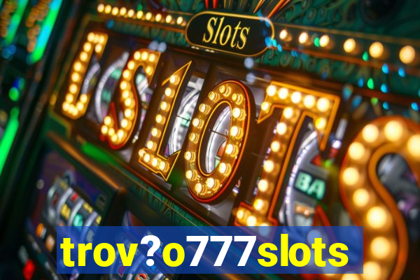 trov?o777slots