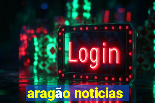 aragão noticias