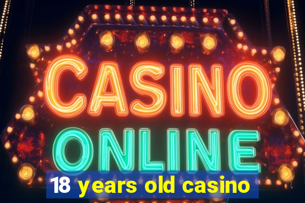 18 years old casino