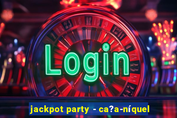 jackpot party - ca?a-níquel