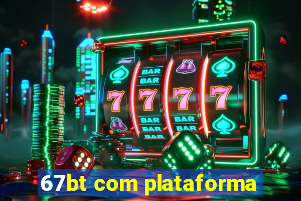 67bt com plataforma