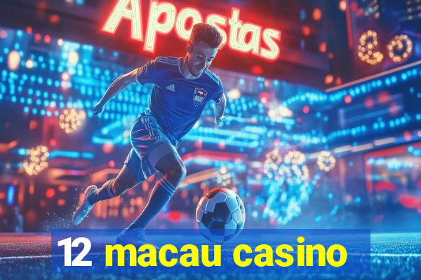 12 macau casino