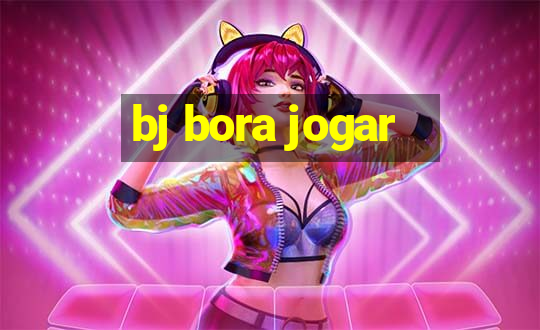 bj bora jogar