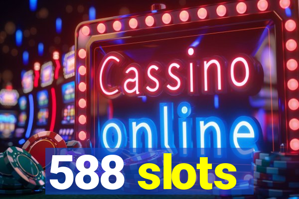 588 slots