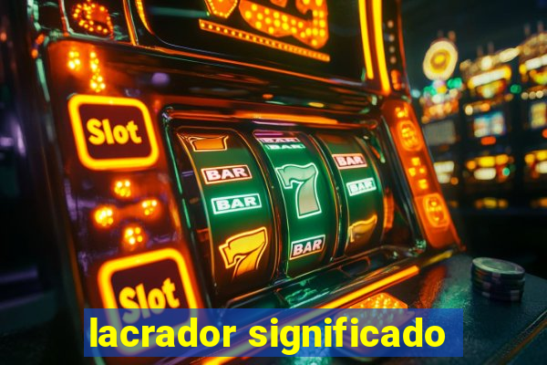 lacrador significado