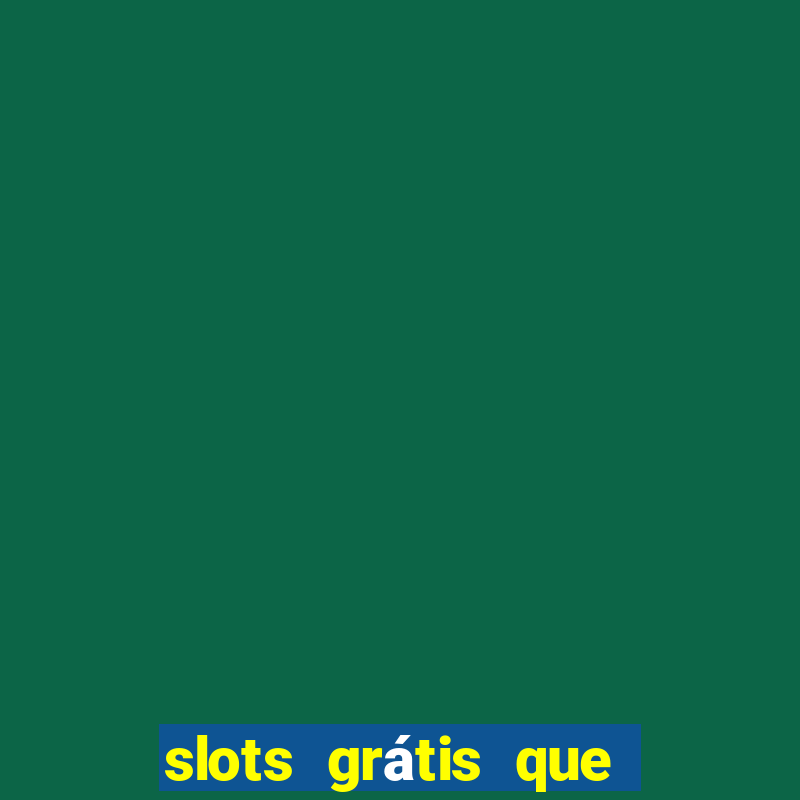 slots grátis que pagam dinheiro de verdade