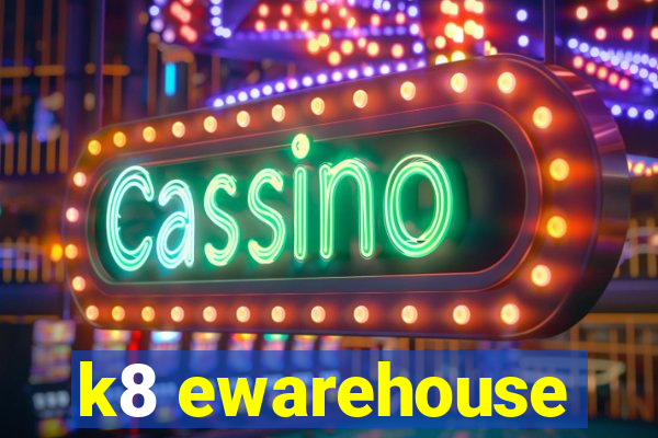 k8 ewarehouse