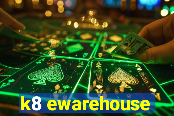 k8 ewarehouse